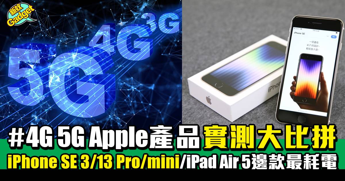 5G｜用4G定5G好？ Apple產品實測大比拼iPhone SE 3/13 Pro/mini、iPad Air 5邊款最耗電？