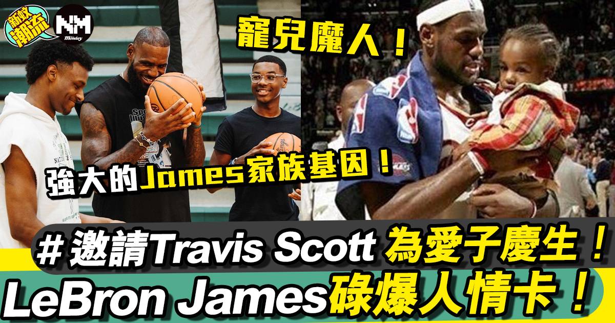 LeBron James碌爆人情卡！邀請Travis Scott 為愛子慶祝生日！