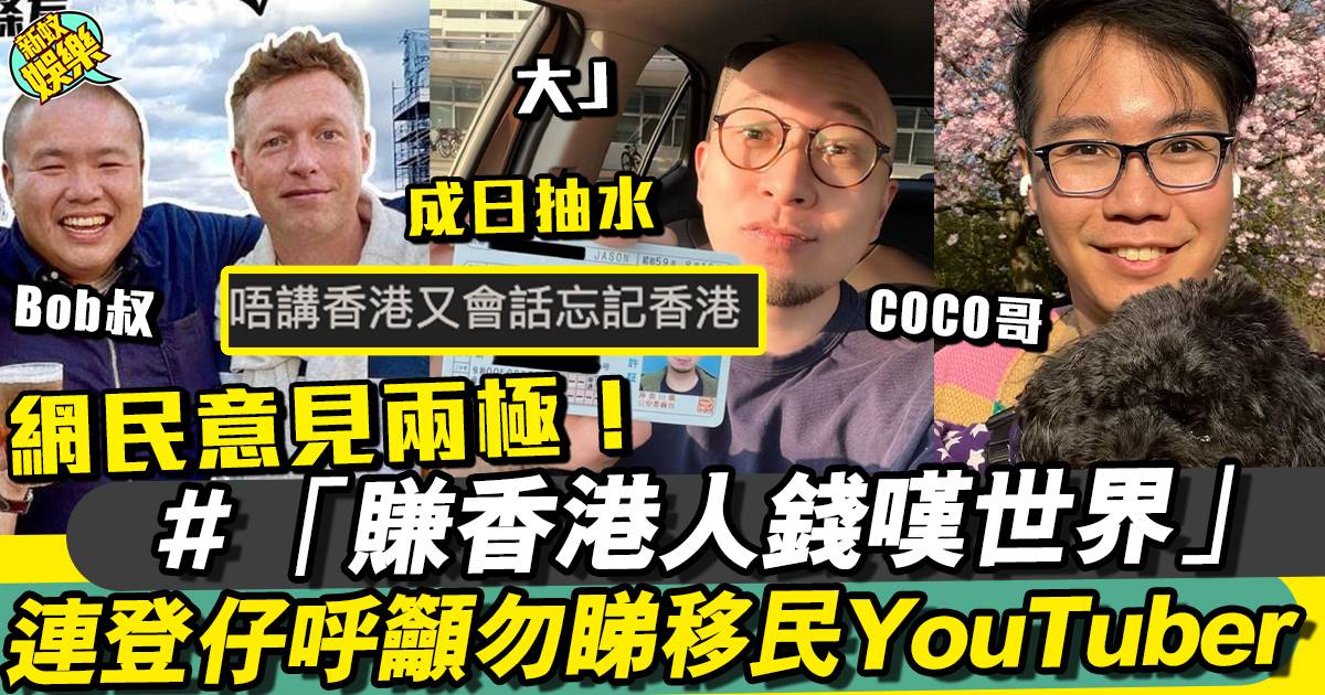網民籲罷睇移民Youtuber：賺香港人錢嘆 唔好咁蠢！