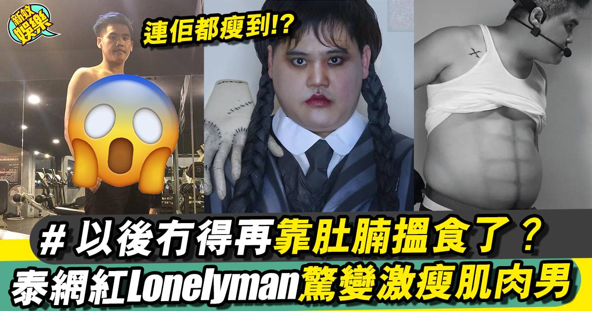 泰國網紅Lonelyman激變鋼條大隻仔  網民差啲唔認得！