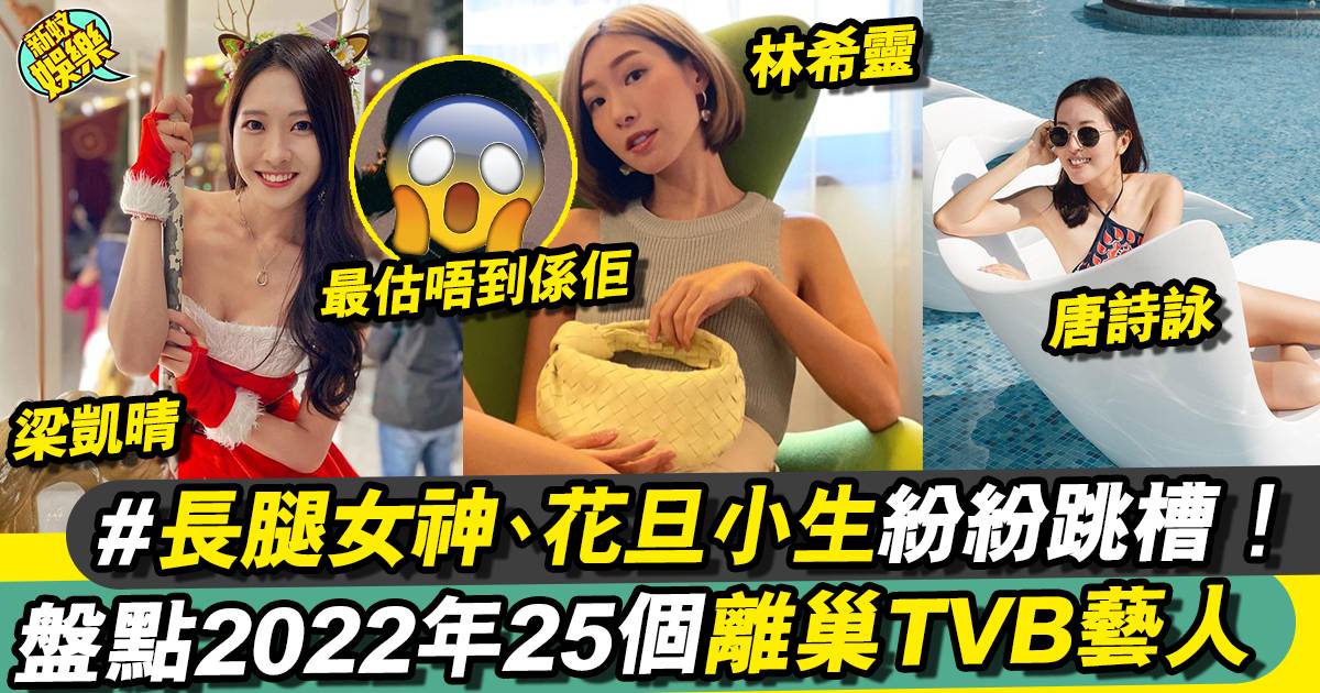 回顧2022年內離巢TVB的25位藝人 離開後發展更好！？