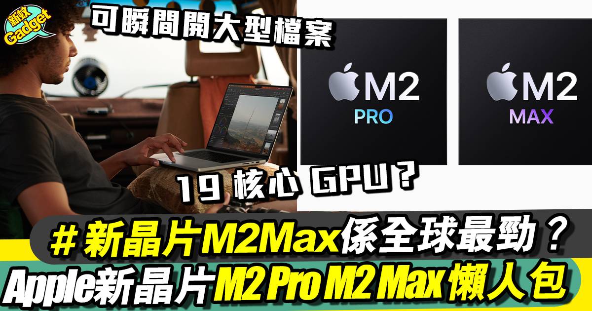 Apple推新Macbook Pro晶片！M2 Pro＋M2 Max效能/分別一文看清！