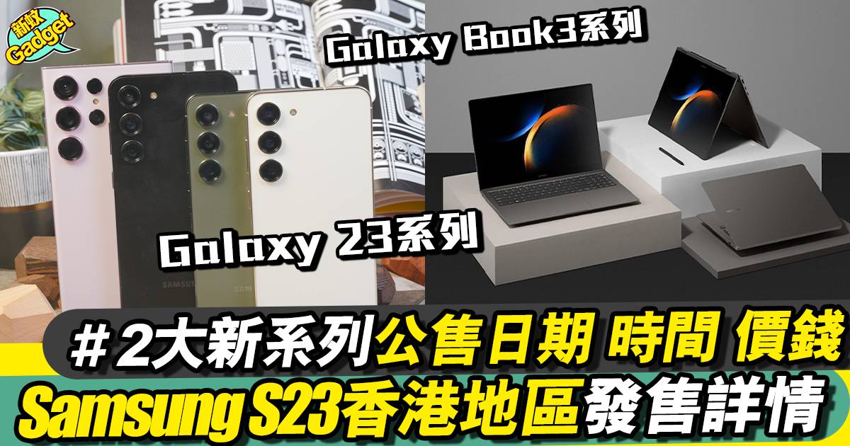 Samsung S23香港地區發售詳情！一文睇清預售日期/價錢/規格丨持續更新