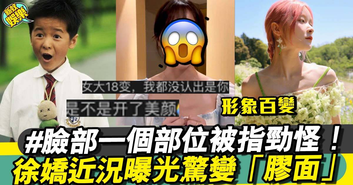 25歲徐嬌拍片驚變「膠面」少女 網民狠批認唔出：呢個位咁奇怪？！