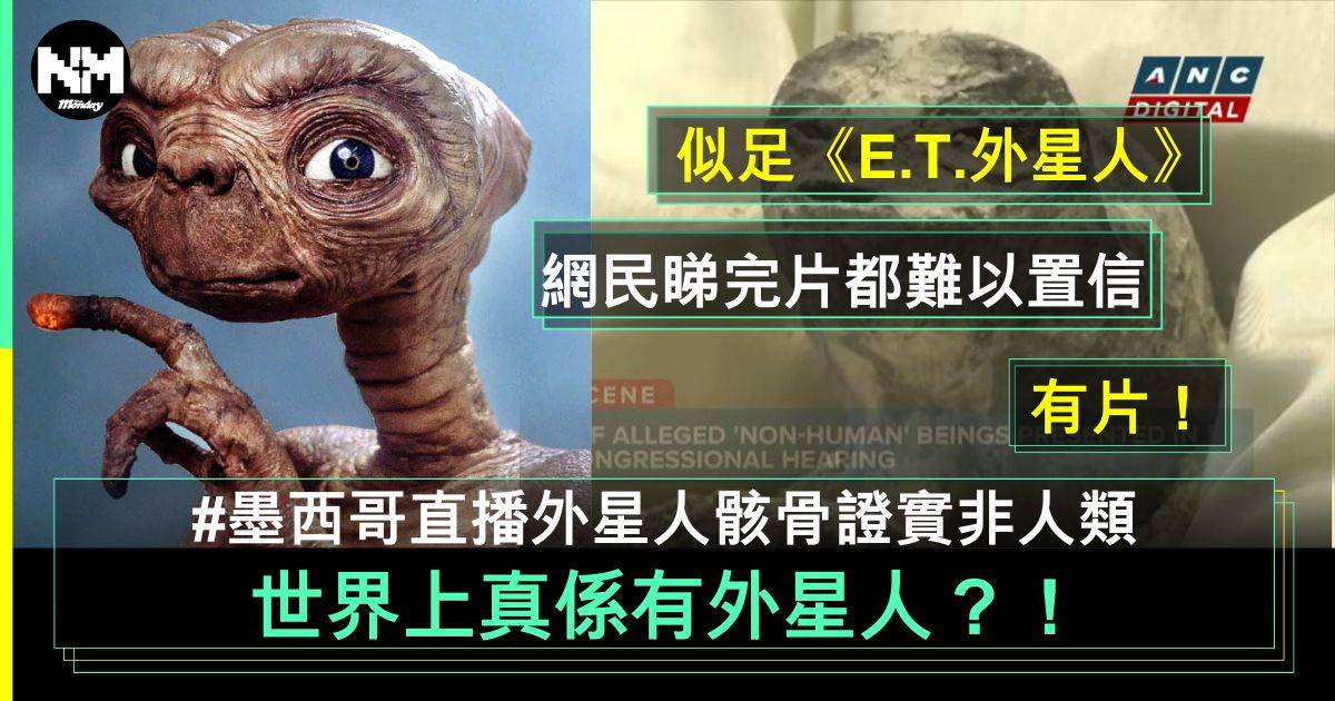 E.T.外星人係真架？！墨西哥國會展示外星人骸骨證實非人類物種！