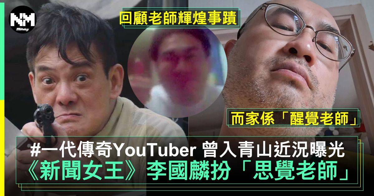 新聞女王︳李國麟扮「思覺老師」原型人物曝光 回顧一代YouTuber傳奇！