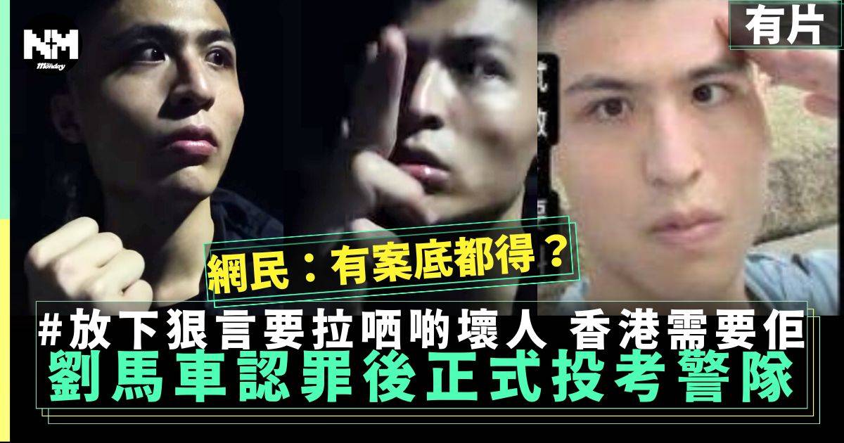 劉馬車認罪後正式投考警隊「香港需要我 」網民震驚：有案底都得？