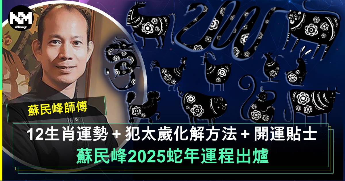 蘇民峰2025蛇年運程｜12生肖完整運勢全面睇！犯太歲4生肖+開運貼士