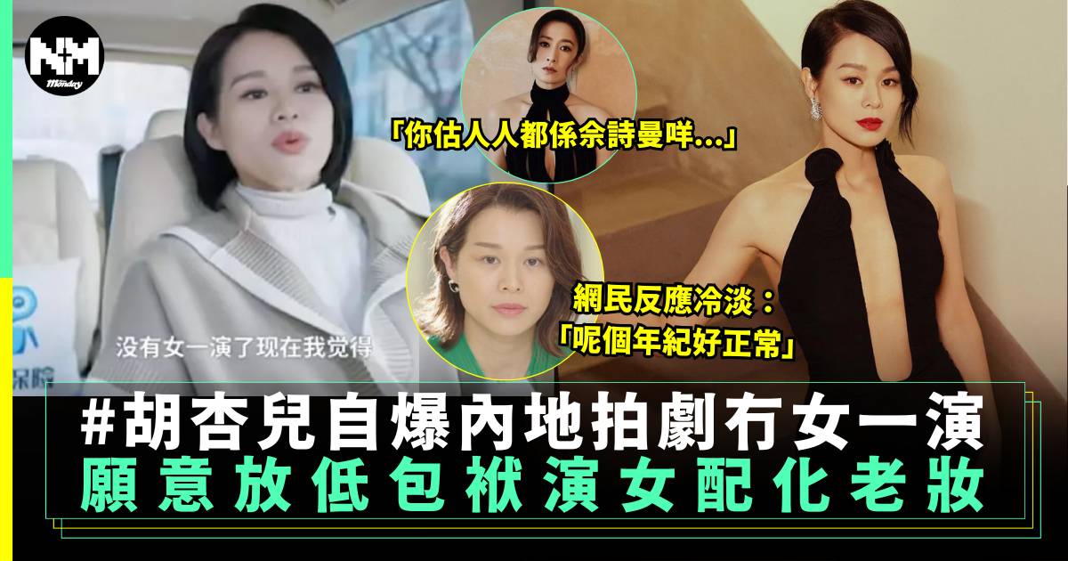 胡杏兒自爆回內地無女一演真相 網民反應冷淡：你估人人都係佘詩曼咩
