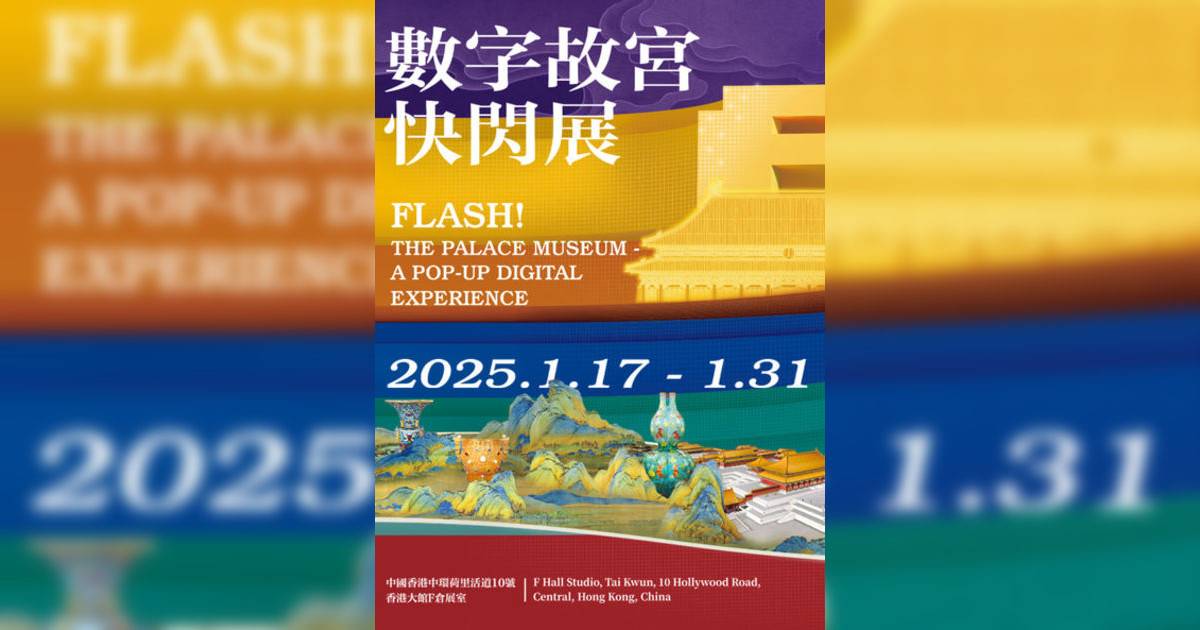 FLASH! 故宮 —— 數字故宮快閃展香港展覽｜展覽地點/門票票價活動詳情一文睇清