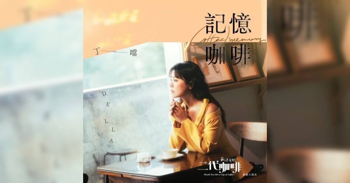 丁噹 (Della)新歌《記憶咖啡 – 戲劇《歡迎光臨二代咖啡》主題曲》｜歌詞＋新歌試聽及丁噹 (Della)熱門歌曲推薦