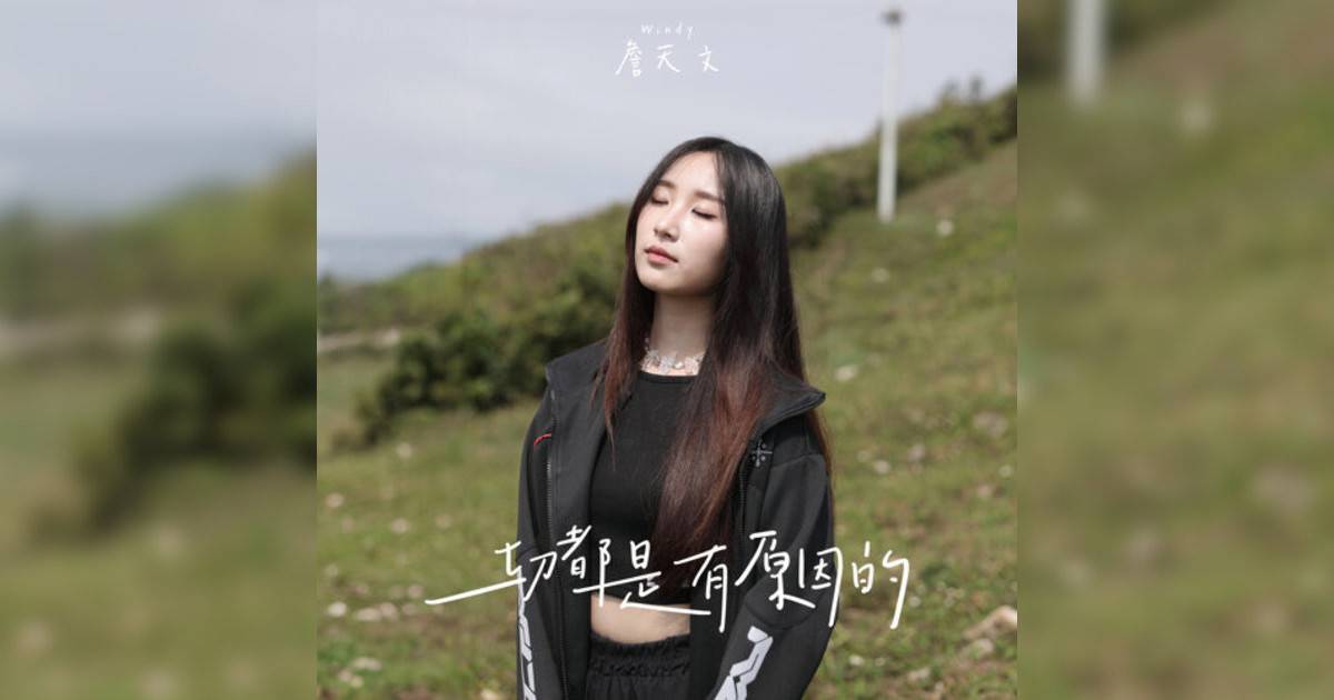 Windy 詹天文新歌《一切都是有原因》｜歌詞＋新歌試聽及Windy 詹天文熱門歌曲推薦
