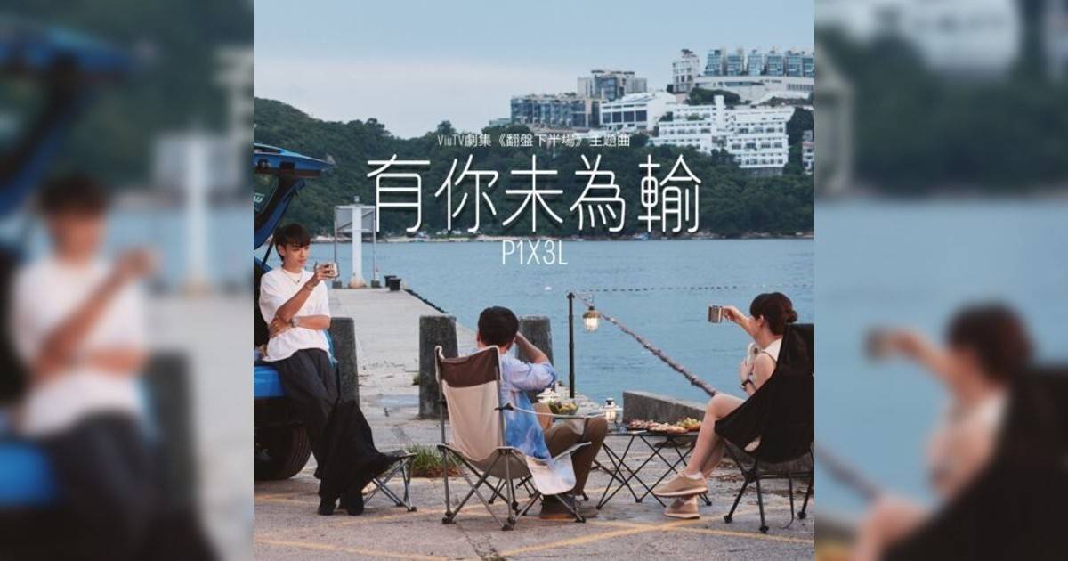 P1X3L新歌《有你未為輸 (ViuTV劇集《翻盤下半場》主題曲》｜歌詞＋新歌試聽及P1X3L熱門歌曲推薦