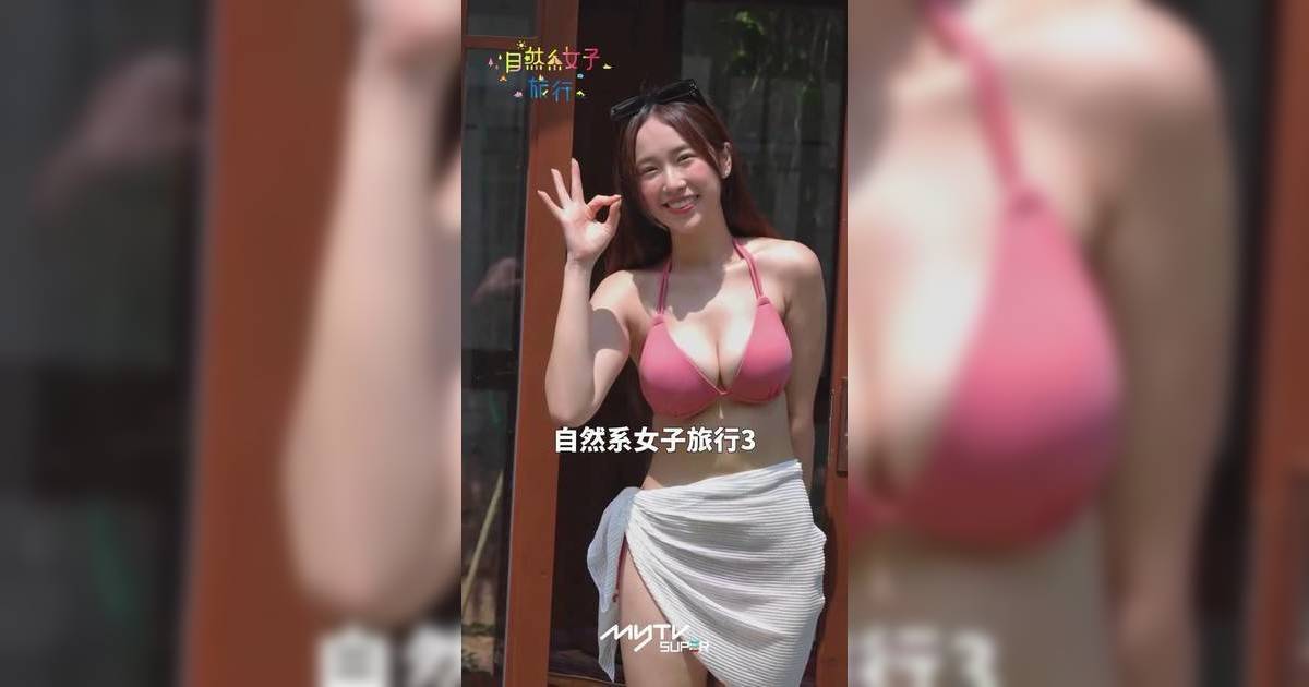 自然系女子旅行｜暉哥6秒片曬34D震撼上圍逐格睇 網民狂loop激讚：重奪兵器榜第一位
